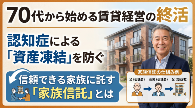 70代から始める賃貸経営の終活|認知症による資産凍結を防ぐ「家族信託」とは
